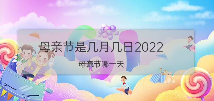 母亲节是几月几日2022（母亲节哪一天 2022年母亲节是哪天）